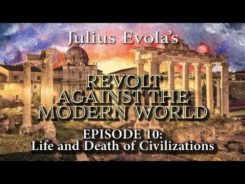 Julius Evola's Revolt Against the Modern World - Episode 10: The Life and Death of Civilizations