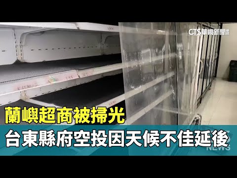 蘭嶼超商被掃光　台東縣府空投因天候不佳延後