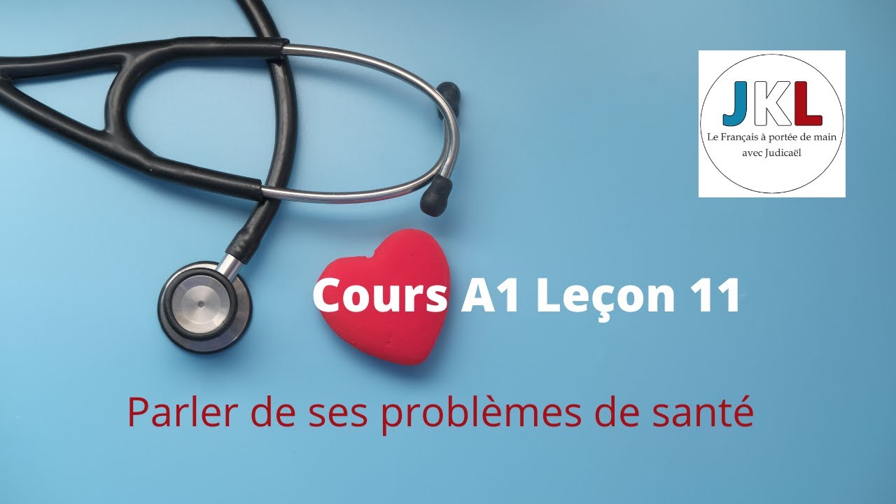 JKL - cours A1 leçon 11 - parler de ses problèmes de santé