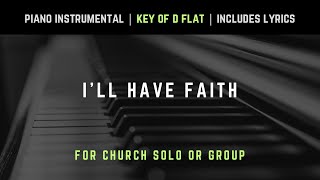 I&#39;ll Have Faith | Piano Instrumental Hymns with Lyrics | Church Songs