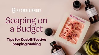 Soaping on a Budget! 💸 Tips for Cost-Effective Soap Making | Bramble Berry