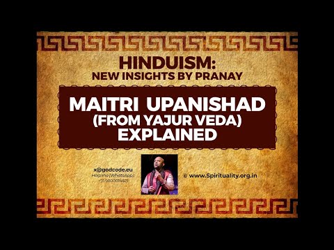 Spiritual Secrets - Maitri Upanishad (from Yajur Veda) . Hinduism Series: New Insights by Pranay