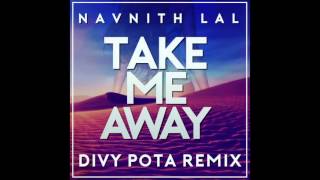 Navnith Lal - Take Me Away (Divy Pota Remix)