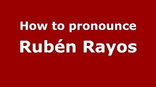 How to pronounce Rubén Rayos