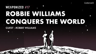 Robbie Williams Conquers The World : WEAPONIZED : EPISODE #17