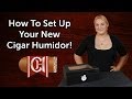 HOW TO SET UP YOUR NEW HUMIDOR