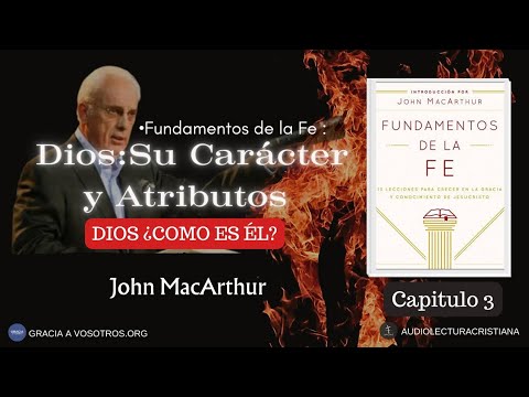 Dios: Su Carácter y Atributos ¿CÓMO ES ÉL? | Fundamentos de la Fe Cap.3 | John MacArthur