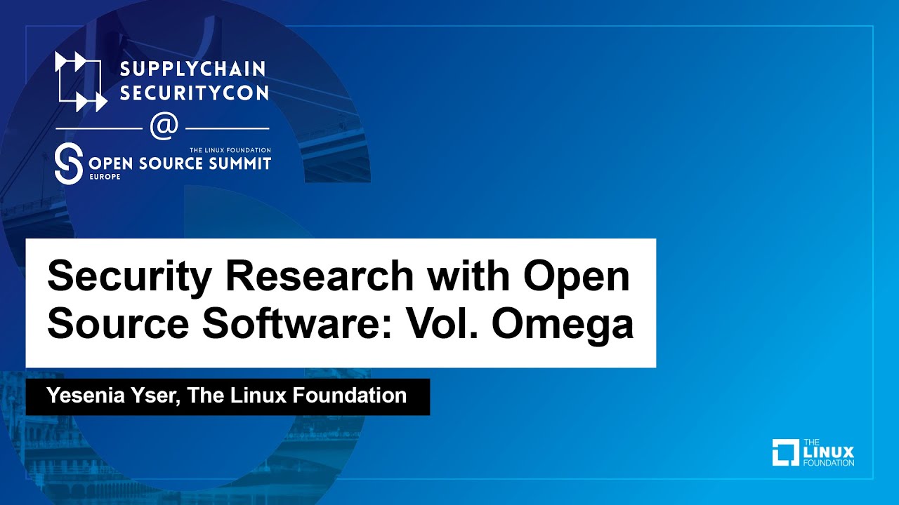 Security Research with Open Source Software: Vol. Omega - Yesenia Yser, The Linux Foundation