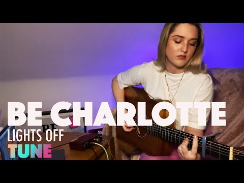 Be Charlotte | Lights Off | TUNE