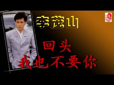 李茂山 - 回头我也不要你（Official Lyric Video）