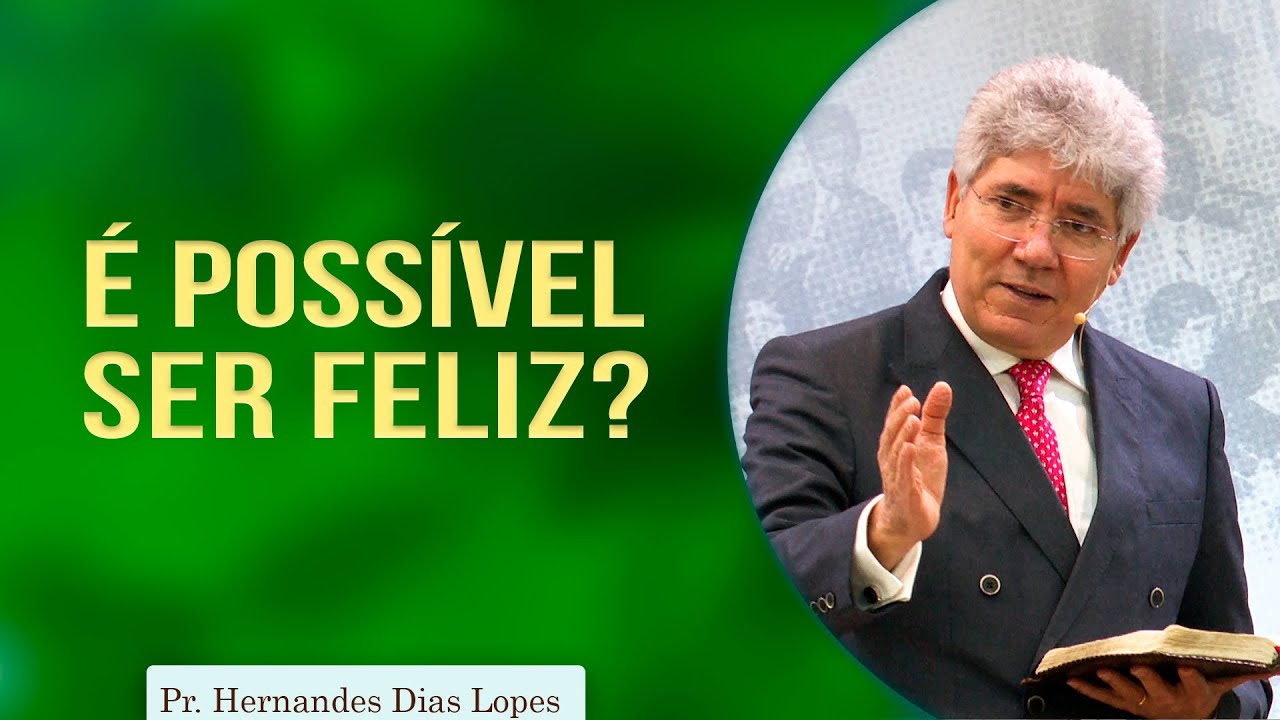 É possível ser Feliz? | Pr. Hernandes Dias Lopes