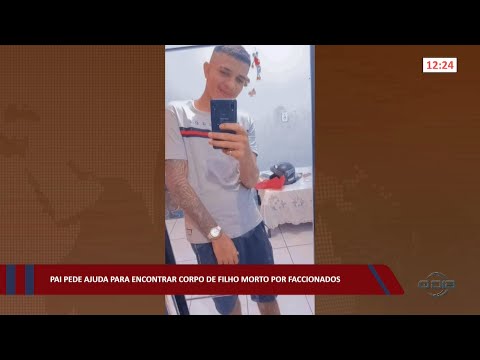 Pai pede ajuda para encontrar corpo de filho morto por faccionados 16 09 2022