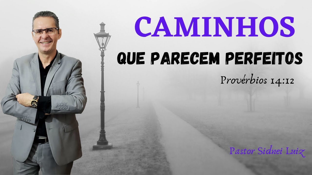 CAMINHOS QUE PARECEM PERFEITOS - PROVÉRBIOS 14:12 - PREGAÇÃO/ PASTOR SIDNEI LUIZ