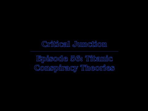 Critical Junction - Episode 56: Titanic Conspiracy Theories