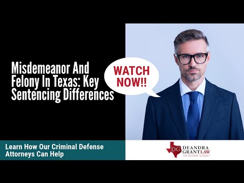 Misdemeanor And Felony In Texas: Key Sentencing Differences | Deandra Grant Law