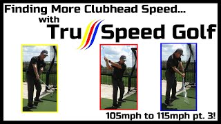 Finding More Clubhead Speed - TruSpeed Golf - 105mph to 115mph pt. 3