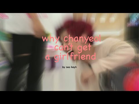 a short explanation on why chanyeol can’t get a girlfriend