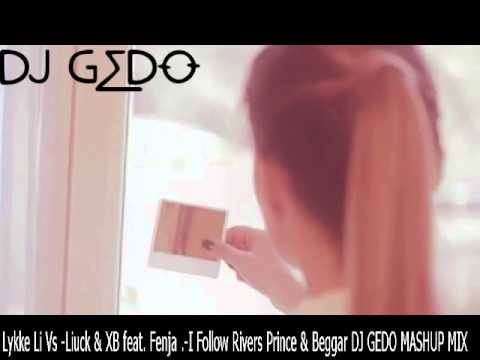 Lykke Li Vs -Liuck & XB feat. Fenja .-I Follow Rivers Prince & Beggar DJ GEDO MASHUP MIX_6