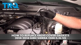 How to Replace Valve Cover Gaskets 2014-2018 GMC Sierra 1500 5.3L V8