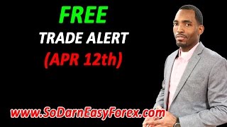 FREE Trade Alert (April 12th) - So Darn Easy Forex