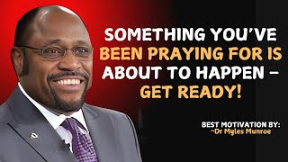 Something You’ve Been Praying for Is About to Happen – Get Ready! | Myles Munroe Motivation