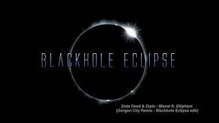 Zeds Dead &amp; Diplo - Blame ft  Elliphant (Gorgon City Remix - Blackhole Eclipse edit)