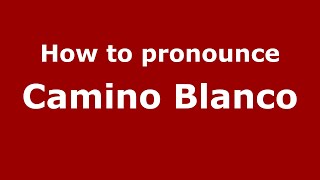 How to pronounce Camino Blanco