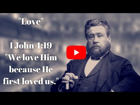 "Love" - 1 John 4:19 - Sermon by Charles Spurgeon - We love Him because He first loved us