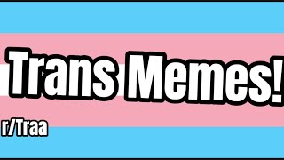 Trans Memes! r/Traa
