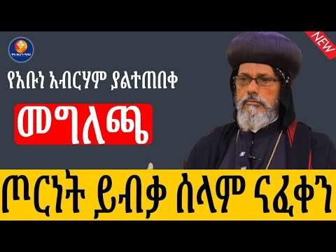 ውጊያ ይብቃ  !በአዋጅ የሚመጣ ሰላም የለም  ብፁዕ አቡነ አብርሃም ስለሰላም ለተጠየቁት ጥያቄ የመለሱት መልስ።