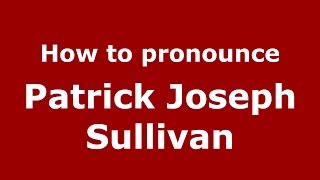 How to pronounce Patrick Joseph Sullivan