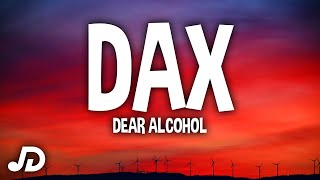 Dax - Dear Alcohol (Lyrics) I keep drinkin' 'til I'm someone I don't recognize