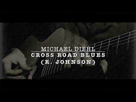 Cross Road Blues (R.Johnson) - Michael Diehl