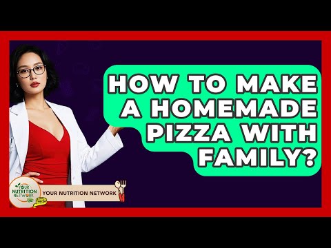 How To Make A Homemade Pizza With Family? - Your Nutrition Network