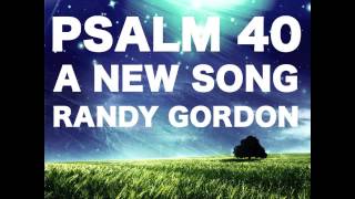 Psalm 40: &quot;A New Song&quot; by Randy Gordon