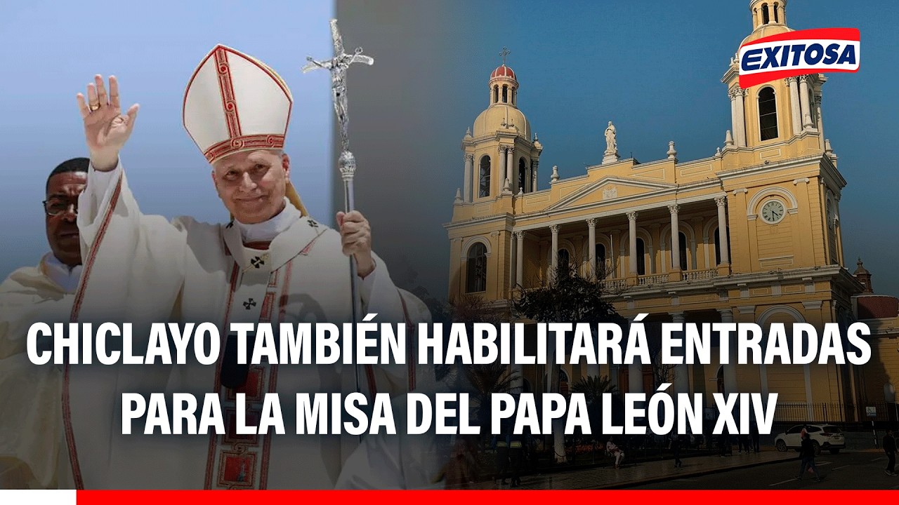 🔴🔵 Chiclayo también habilitará entradas para la misa del papa León XIV