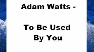 Adam Watts - To Be Used By You