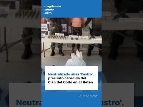 Presunto cabecilla del Clan del Golfo fue dado de baja por las autoridades en El Retén, Magdalena