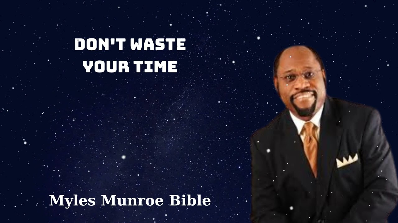 DON'T WASTE YOUR TIME - Myles Munroe Bible