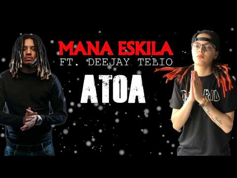 MANA ESKILA FT DEEJAY TELIO - ATOA [LYRIC VIDEO]