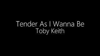 Toby Keith || Tender As I Wanna Be (Lyrics)