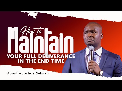 HOW TO MAINTAIN YOUR FULL DELIVERANCE IN THE END TIME - Apostle Joshua Selman