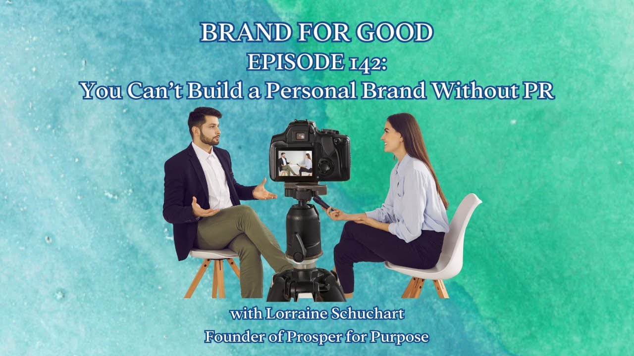 Brand for Good, Episode 142: You Can’t Build a Personal Brand Without PR