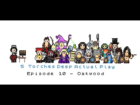 5 Torches Deep Actual Play - Ep 10 - Oakwood