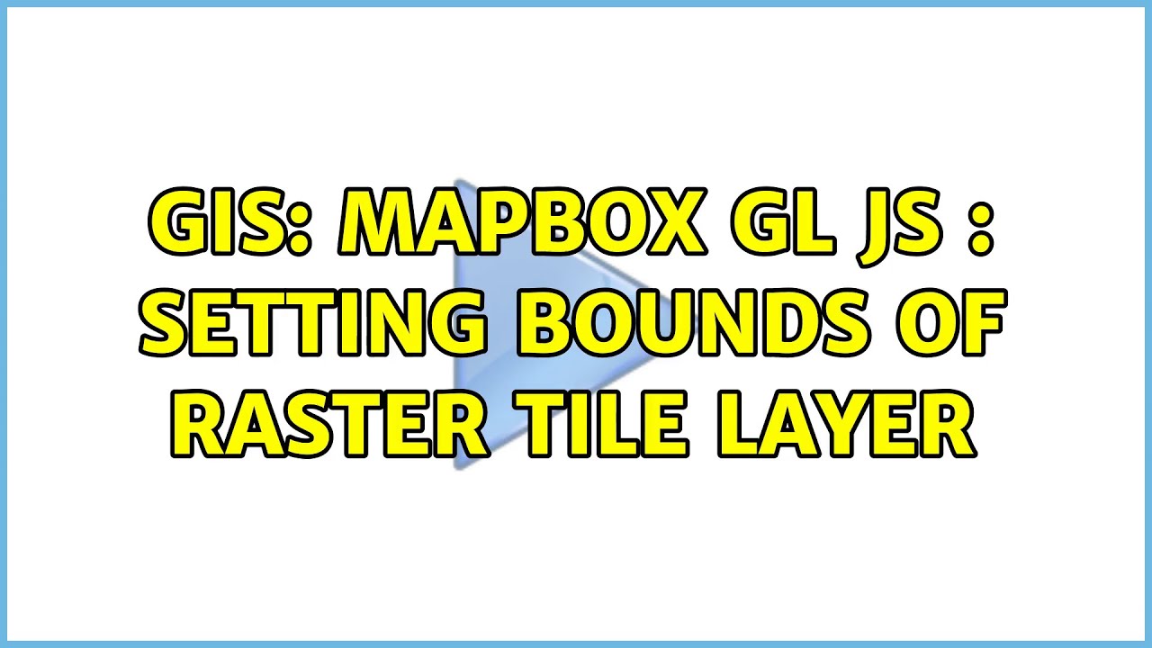 GIS: Mapbox GL JS : Setting bounds of raster tile layer
