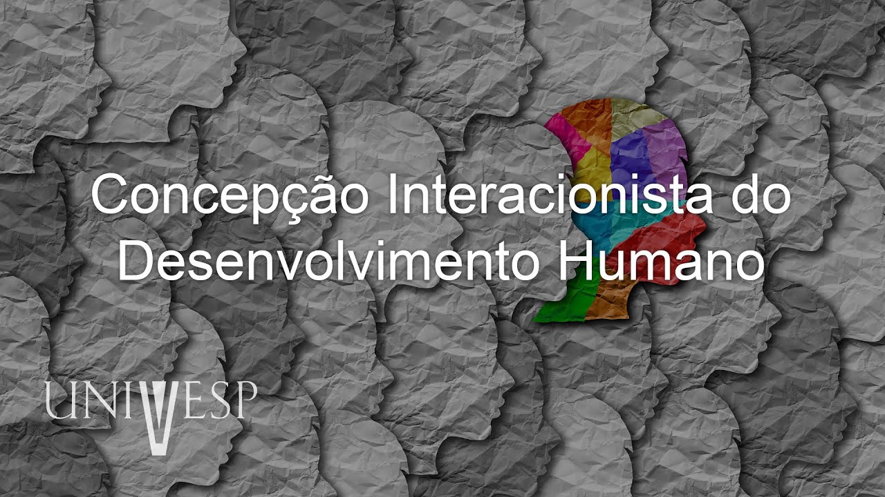 Psicologia da Educação - Concepção Interacionista do Desenvolvimento Humano