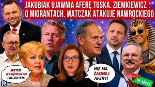 Jakubiak ujawnia aferę Tuska. Ziemkiewicz o migrantach. Matczak atakuje Nawrockiego. HITY W SIECI