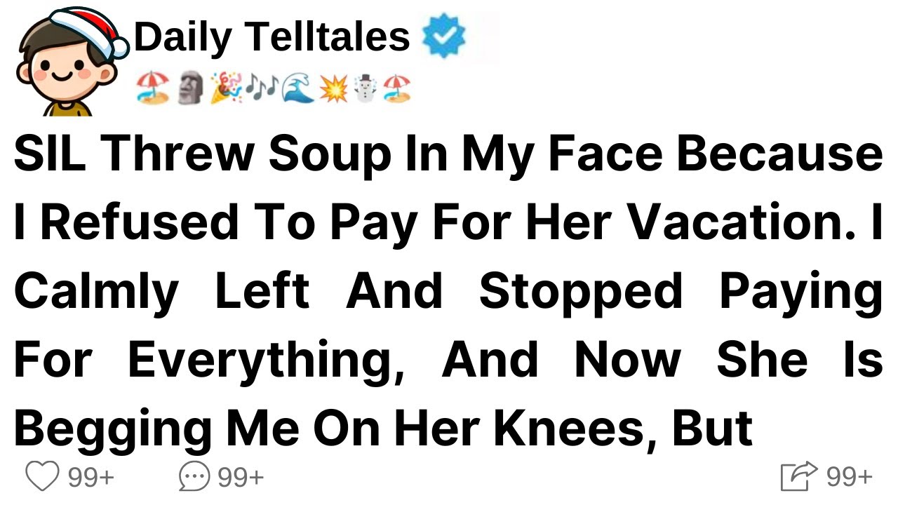 Sister-in-law Threw Soup In My Face Because I Refused To Pay For Her Vacation. I Calmly Left And..
