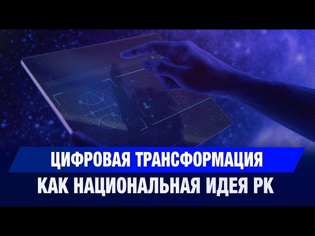 Цифровая трансформация как национальная идея РК
