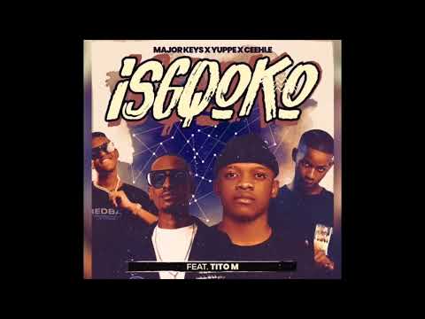Major keys,Yuppe & Ceehle - ISGQOKO Feat. Tito M (Official Audio)